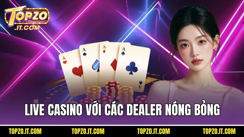 Live casino với sự dẫn dắt của các Dealer nóng bỏng